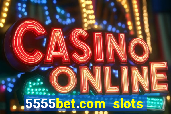 5555bet.com slots marca forte